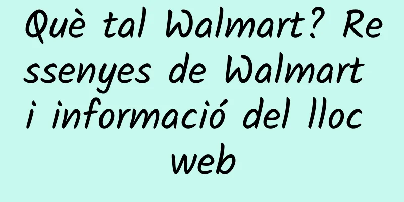 Què tal Walmart? Ressenyes de Walmart i informació del lloc web