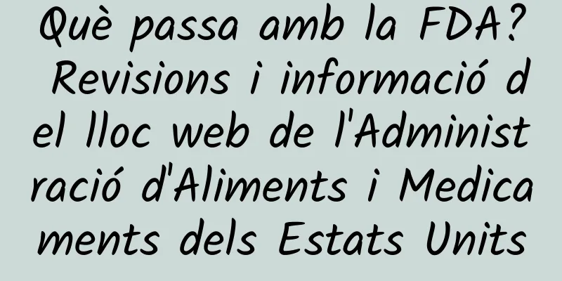 Què passa amb la FDA? Revisions i informació del lloc web de l'Administració d'Aliments i Medicaments dels Estats Units