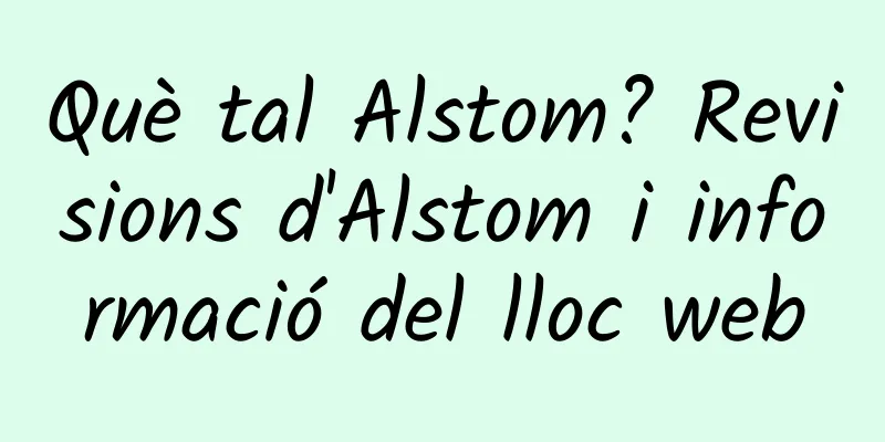 Què tal Alstom? Revisions d'Alstom i informació del lloc web