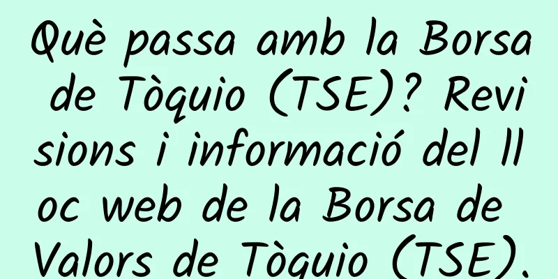 Què passa amb la Borsa de Tòquio (TSE)? Revisions i informació del lloc web de la Borsa de Valors de Tòquio (TSE).
