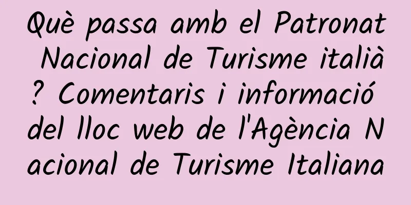 Què passa amb el Patronat Nacional de Turisme italià? Comentaris i informació del lloc web de l'Agència Nacional de Turisme Italiana