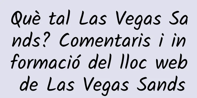 Què tal Las Vegas Sands? Comentaris i informació del lloc web de Las Vegas Sands