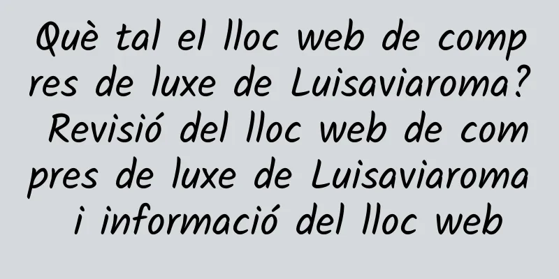 Què tal el lloc web de compres de luxe de Luisaviaroma? Revisió del lloc web de compres de luxe de Luisaviaroma i informació del lloc web