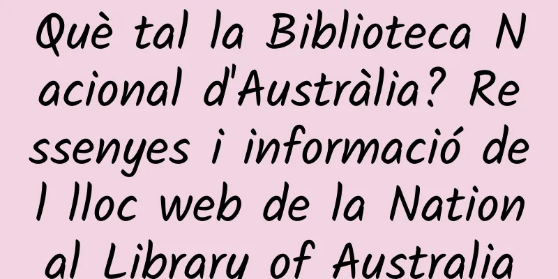Què tal la Biblioteca Nacional d'Austràlia? Ressenyes i informació del lloc web de la National Library of Australia