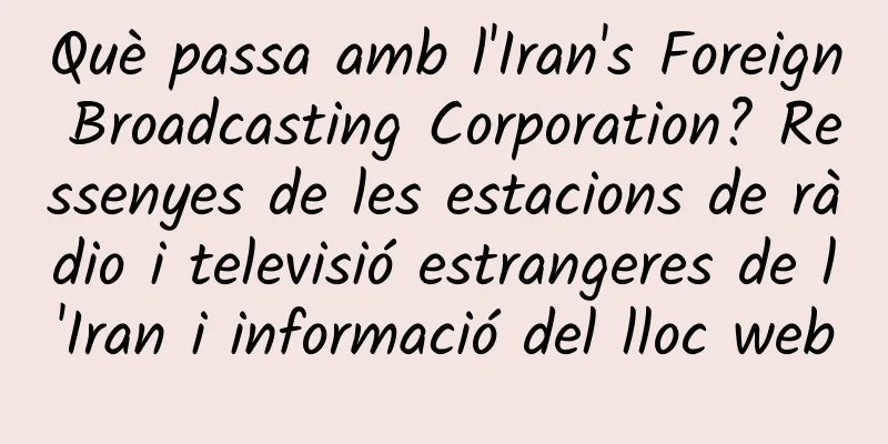 Què passa amb l'Iran's Foreign Broadcasting Corporation? Ressenyes de les estacions de ràdio i televisió estrangeres de l'Iran i informació del lloc web