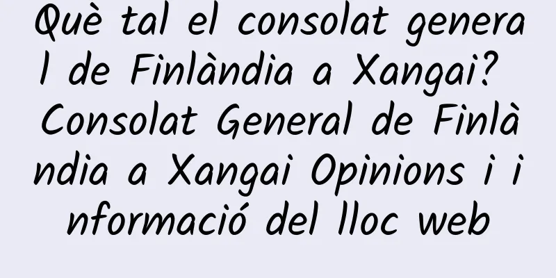 Què tal el consolat general de Finlàndia a Xangai? Consolat General de Finlàndia a Xangai Opinions i informació del lloc web