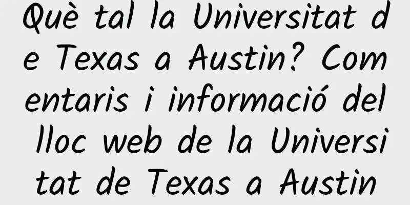Què tal la Universitat de Texas a Austin? Comentaris i informació del lloc web de la Universitat de Texas a Austin