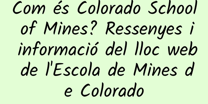 Com és Colorado School of Mines? Ressenyes i informació del lloc web de l'Escola de Mines de Colorado