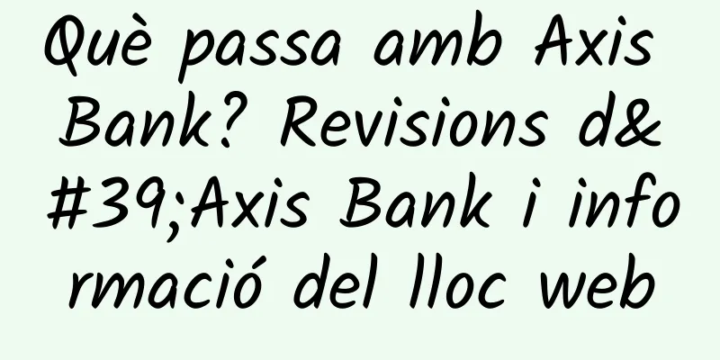 Què passa amb Axis Bank? Revisions d'Axis Bank i informació del lloc web