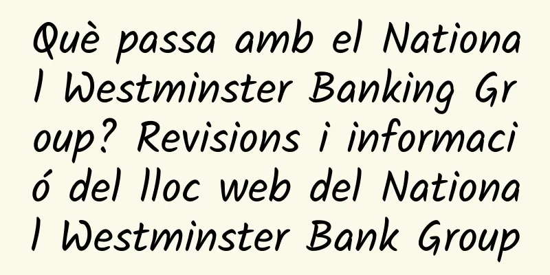 Què passa amb el National Westminster Banking Group? Revisions i informació del lloc web del National Westminster Bank Group
