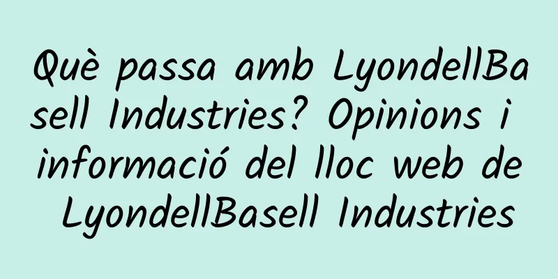 Què passa amb LyondellBasell Industries? Opinions i informació del lloc web de LyondellBasell Industries