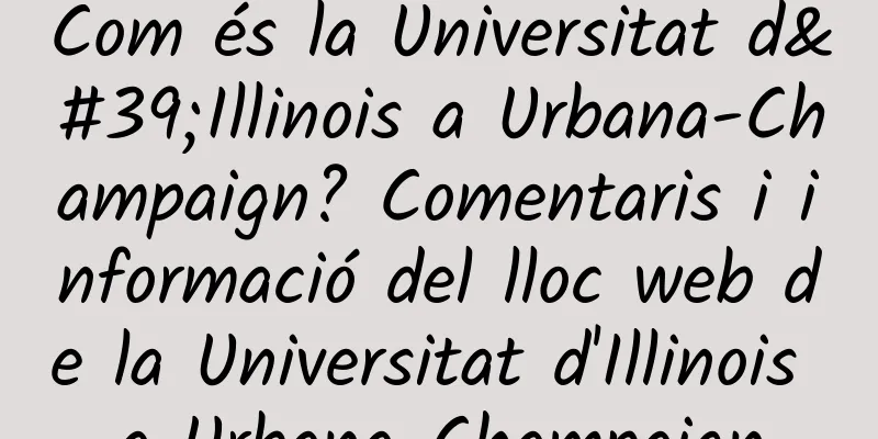 Com és la Universitat d'Illinois a Urbana-Champaign? Comentaris i informació del lloc web de la Universitat d'Illinois a Urbana-Champaign