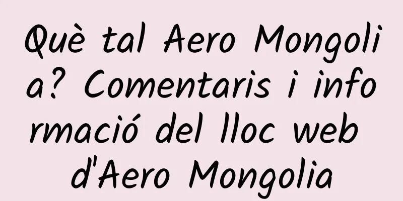 Què tal Aero Mongolia? Comentaris i informació del lloc web d'Aero Mongolia