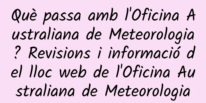 Què passa amb l'Oficina Australiana de Meteorologia? Revisions i informació del lloc web de l'Oficina Australiana de Meteorologia