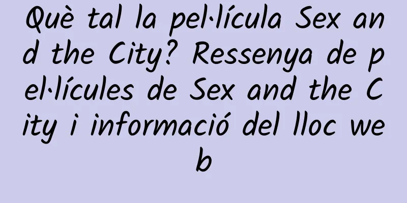 Què tal la pel·lícula Sex and the City? Ressenya de pel·lícules de Sex and the City i informació del lloc web