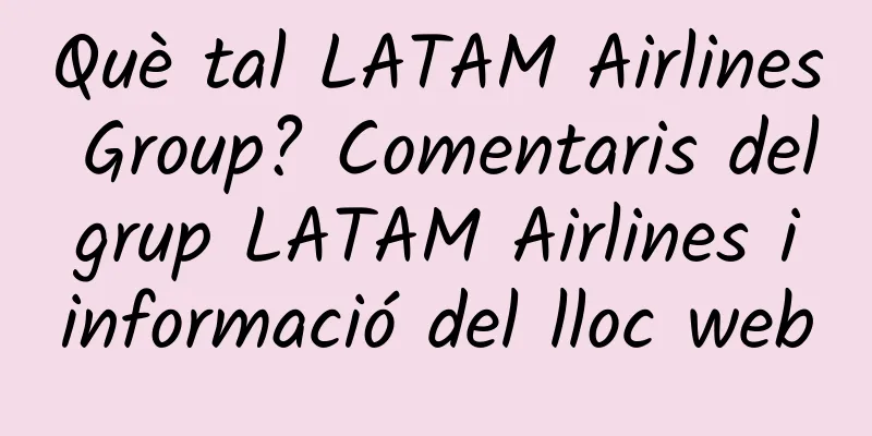 Què tal LATAM Airlines Group? Comentaris del grup LATAM Airlines i informació del lloc web