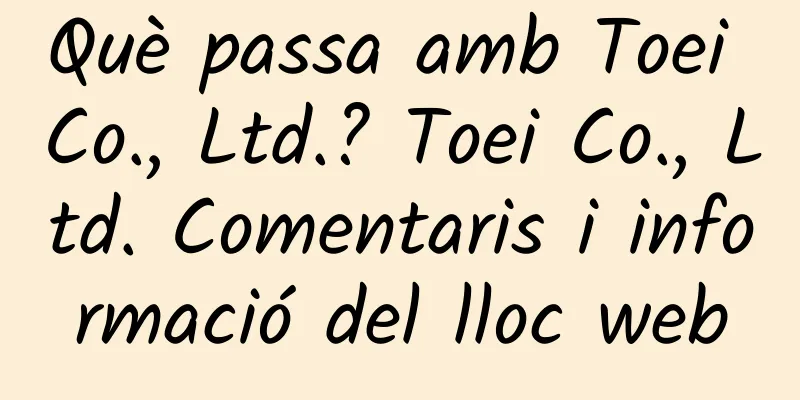 Què passa amb Toei Co., Ltd.? Toei Co., Ltd. Comentaris i informació del lloc web