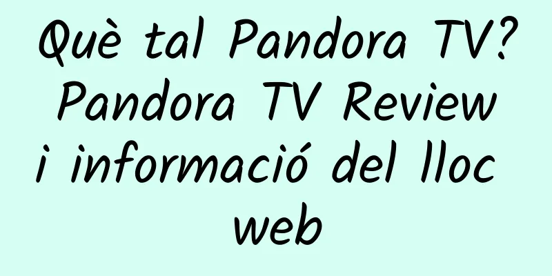 Què tal Pandora TV? Pandora TV Review i informació del lloc web