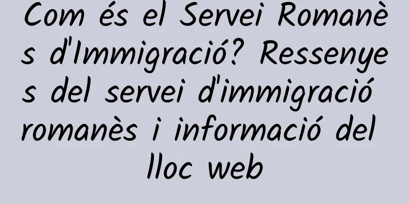 Com és el Servei Romanès d'Immigració? Ressenyes del servei d'immigració romanès i informació del lloc web