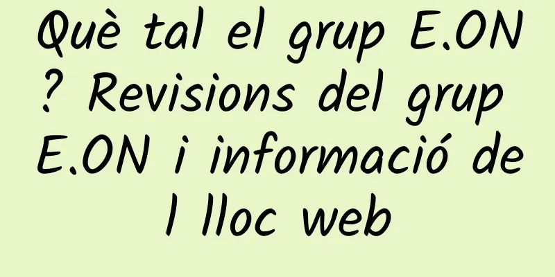 Què tal el grup E.ON? Revisions del grup E.ON i informació del lloc web