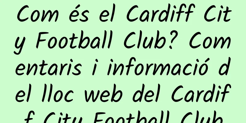 Com és el Cardiff City Football Club? Comentaris i informació del lloc web del Cardiff City Football Club