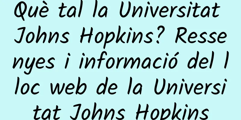 Què tal la Universitat Johns Hopkins? Ressenyes i informació del lloc web de la Universitat Johns Hopkins