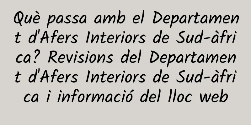 Què passa amb el Departament d'Afers Interiors de Sud-àfrica? Revisions del Departament d'Afers Interiors de Sud-àfrica i informació del lloc web