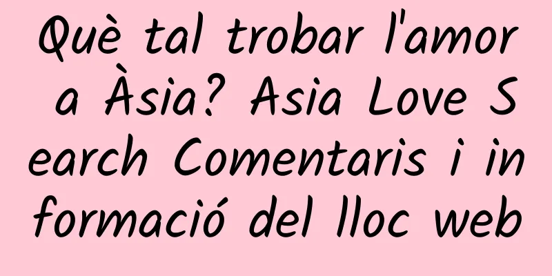Què tal trobar l'amor a Àsia? Asia Love Search Comentaris i informació del lloc web
