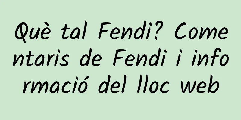 Què tal Fendi? Comentaris de Fendi i informació del lloc web