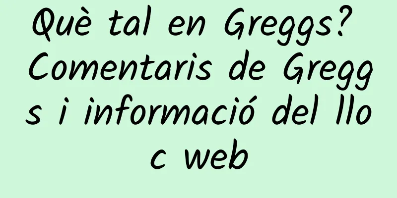 Què tal en Greggs? Comentaris de Greggs i informació del lloc web