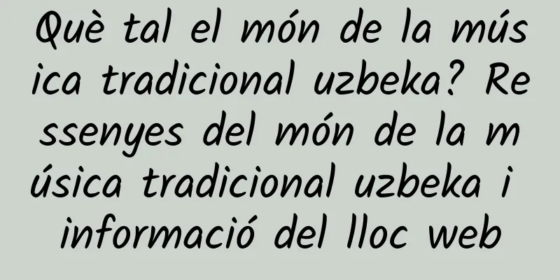 Què tal el món de la música tradicional uzbeka? Ressenyes del món de la música tradicional uzbeka i informació del lloc web
