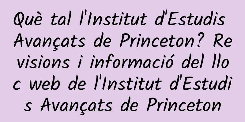Què tal l'Institut d'Estudis Avançats de Princeton? Revisions i informació del lloc web de l'Institut d'Estudis Avançats de Princeton