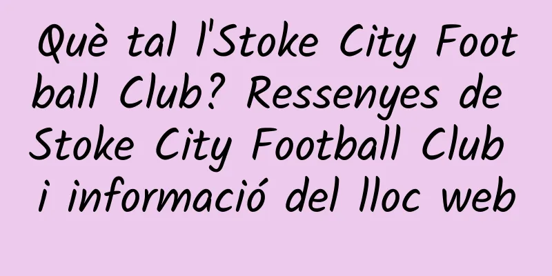 Què tal l'Stoke City Football Club? Ressenyes de Stoke City Football Club i informació del lloc web