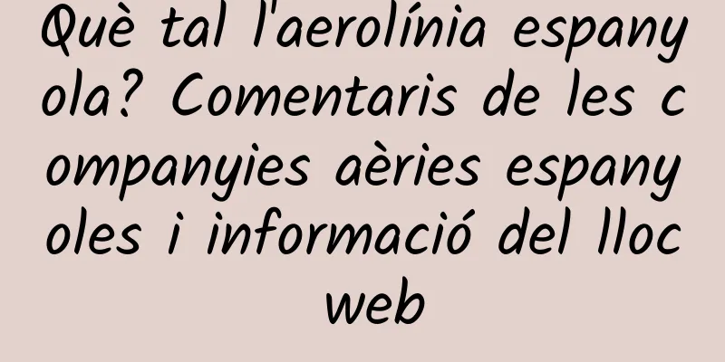 Què tal l'aerolínia espanyola? Comentaris de les companyies aèries espanyoles i informació del lloc web