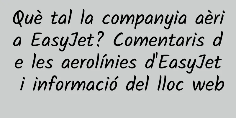 Què tal la companyia aèria EasyJet? Comentaris de les aerolínies d'EasyJet i informació del lloc web