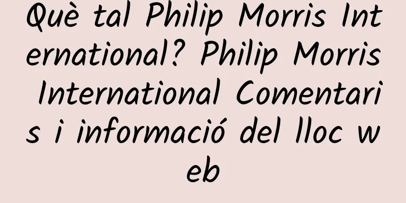 Què tal Philip Morris International? Philip Morris International Comentaris i informació del lloc web