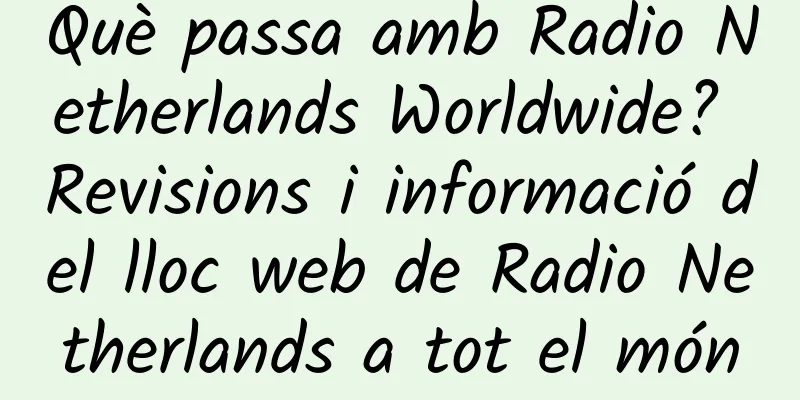 Què passa amb Radio Netherlands Worldwide? Revisions i informació del lloc web de Radio Netherlands a tot el món
