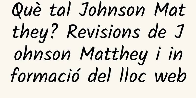 Què tal Johnson Matthey? Revisions de Johnson Matthey i informació del lloc web