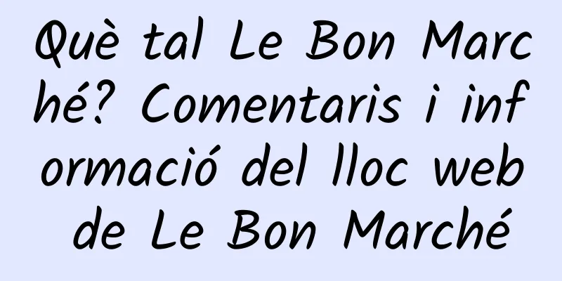 Què tal Le Bon Marché? Comentaris i informació del lloc web de Le Bon Marché