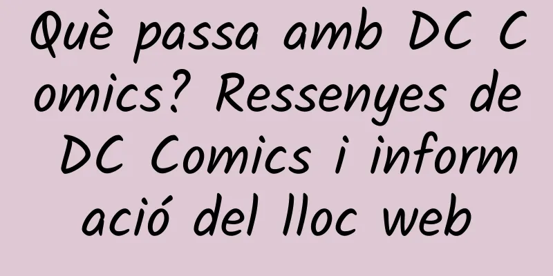 Què passa amb DC Comics? Ressenyes de DC Comics i informació del lloc web