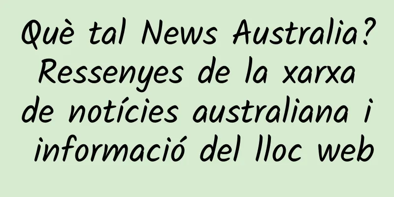 Què tal News Australia? Ressenyes de la xarxa de notícies australiana i informació del lloc web