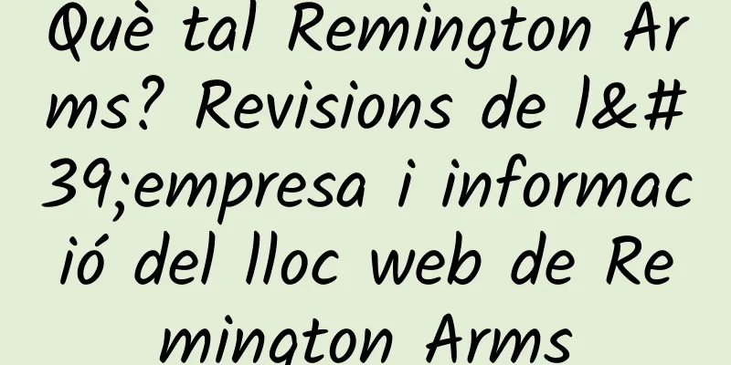 Què tal Remington Arms? Revisions de l'empresa i informació del lloc web de Remington Arms
