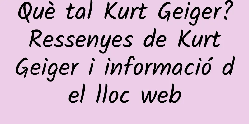 Què tal Kurt Geiger? Ressenyes de Kurt Geiger i informació del lloc web