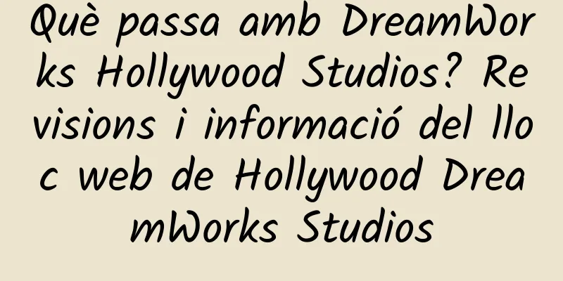 Què passa amb DreamWorks Hollywood Studios? Revisions i informació del lloc web de Hollywood DreamWorks Studios