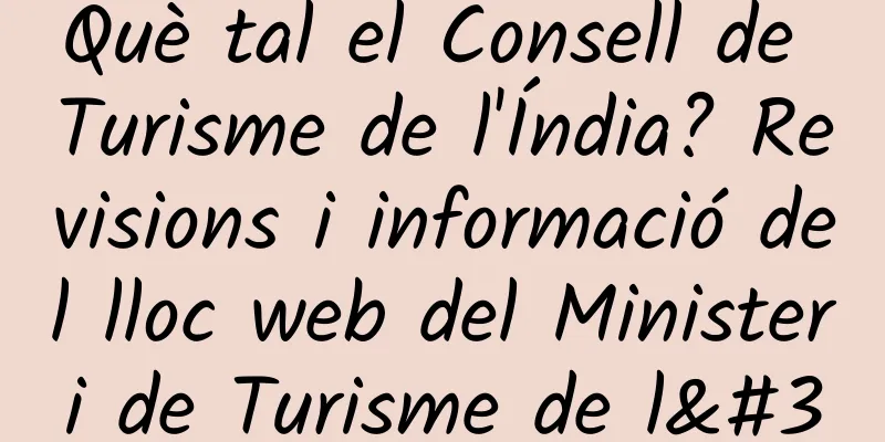 Què tal el Consell de Turisme de l'Índia? Revisions i informació del lloc web del Ministeri de Turisme de l'Índia
