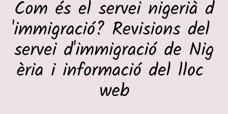Com és el servei nigerià d'immigració? Revisions del servei d'immigració de Nigèria i informació del lloc web