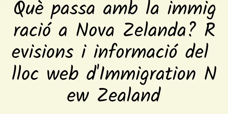 Què passa amb la immigració a Nova Zelanda? Revisions i informació del lloc web d'Immigration New Zealand