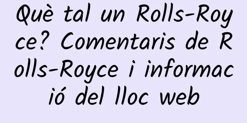 Què tal un Rolls-Royce? Comentaris de Rolls-Royce i informació del lloc web