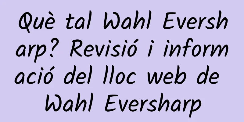Què tal Wahl Eversharp? Revisió i informació del lloc web de Wahl Eversharp