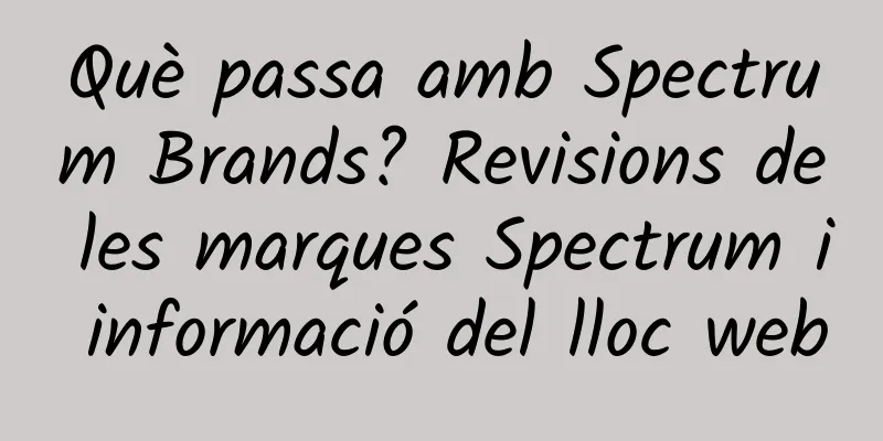 Què passa amb Spectrum Brands? Revisions de les marques Spectrum i informació del lloc web